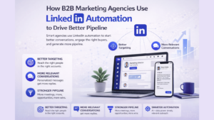How B2B Marketing Agencies Use LinkedIn Automation to Drive Better Pipeline